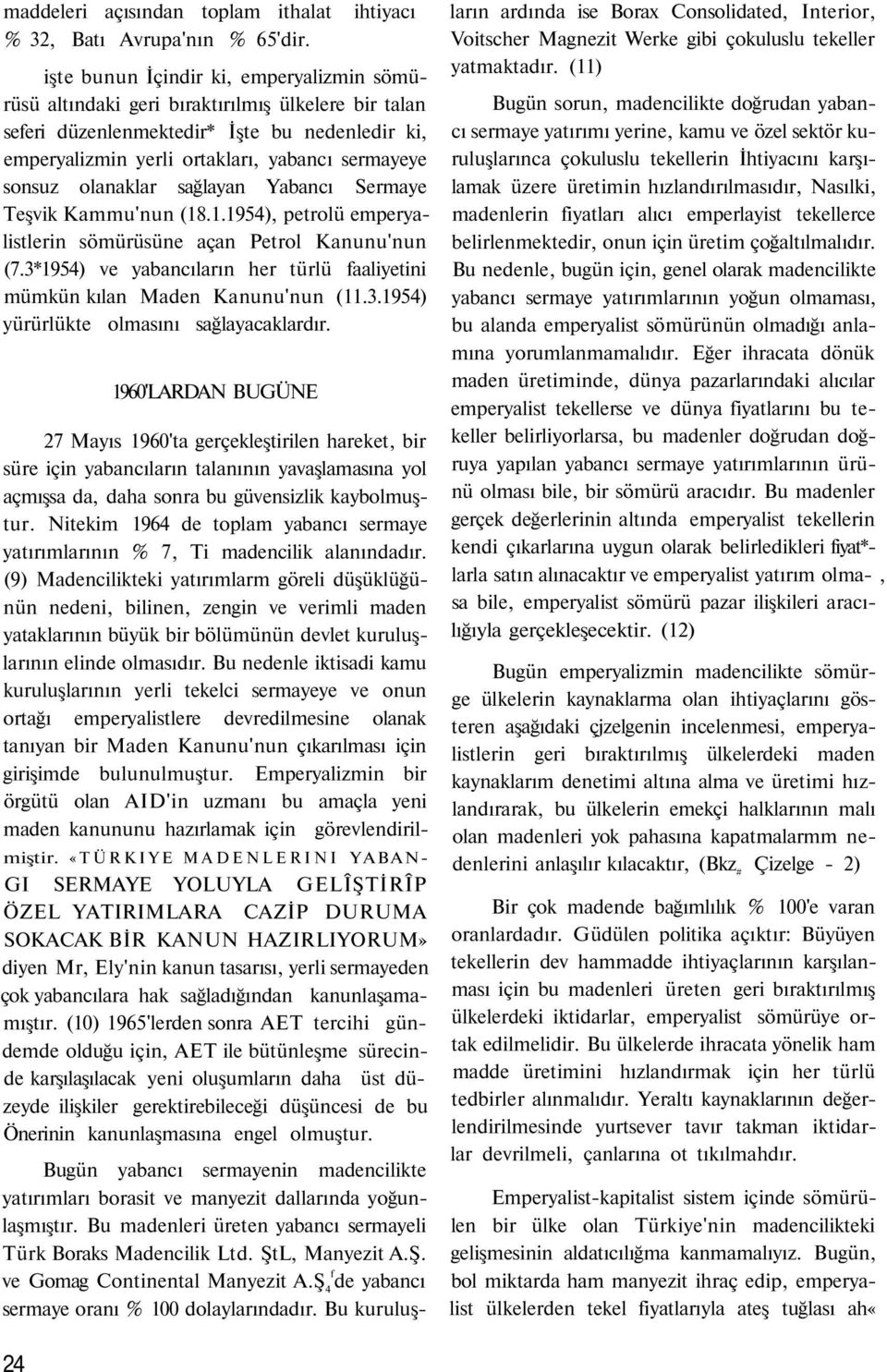 sonsuz olanaklar sağlayan Yabancı Sermaye Teşvik Kammu'nun (18.1.1954), petrolü emperyalistlerin sömürüsüne açan Petrol Kanunu'nun (7.