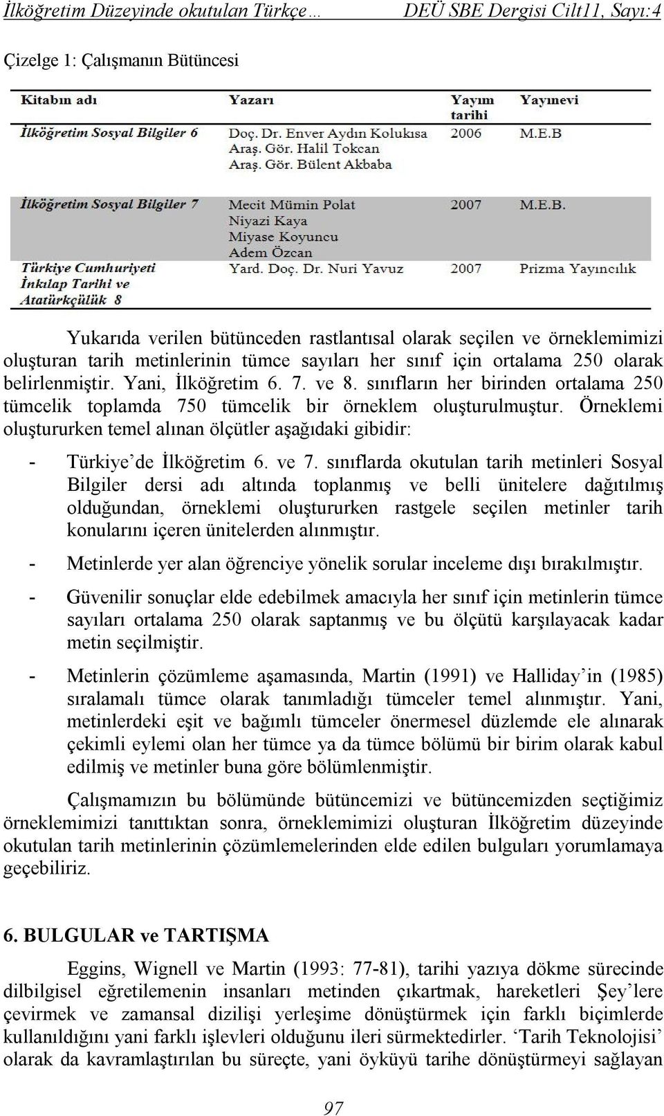 Örneklemi oluştururken temel alınan ölçütler aşağıdaki gibidir: - Türkiye de İlköğretim 6. ve 7.