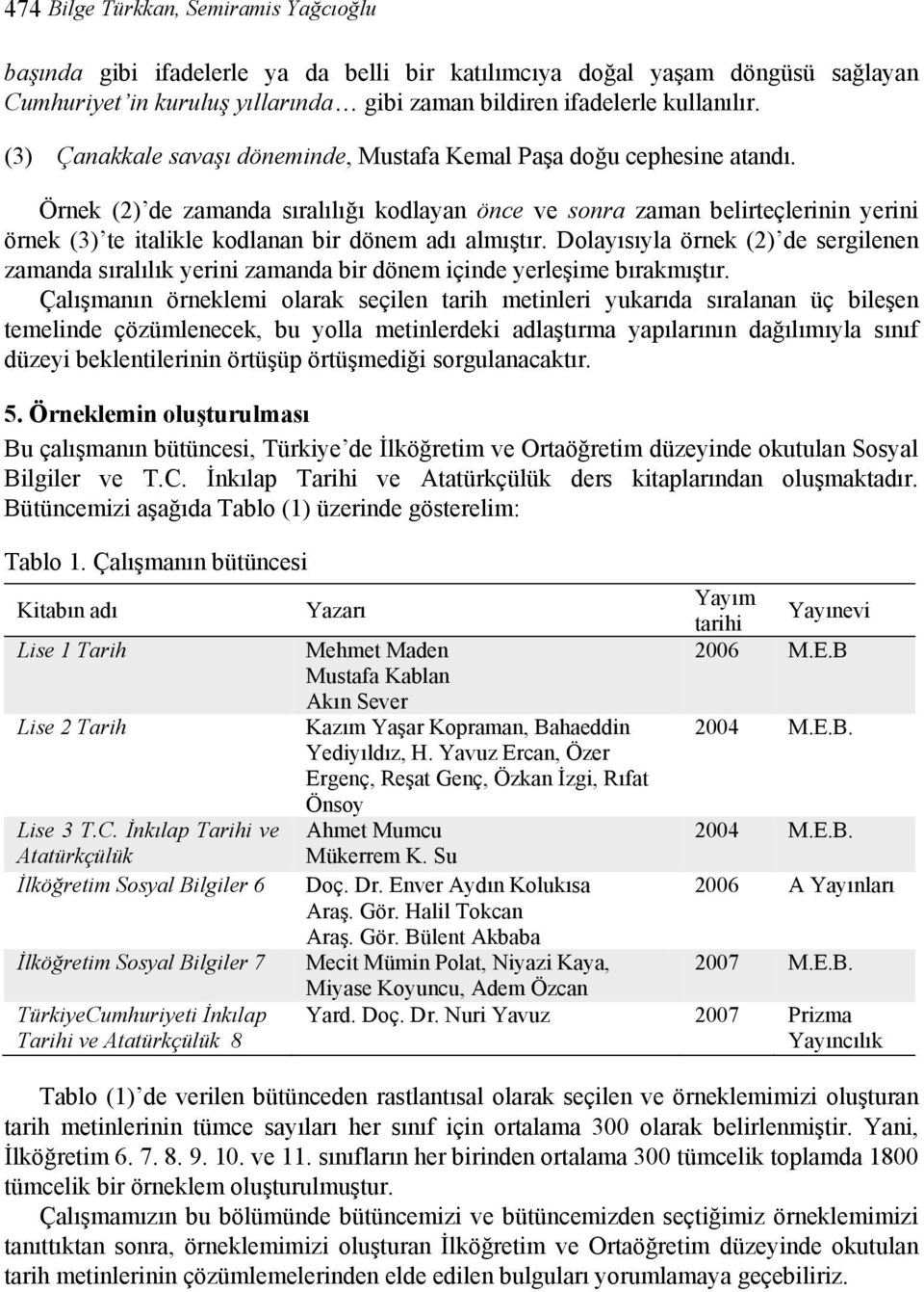 Örnek (2) de zamanda sıralılığı kodlayan önce ve sonra zaman belirteçlerinin yerini örnek (3) te italikle kodlanan bir dönem adı almıştır.