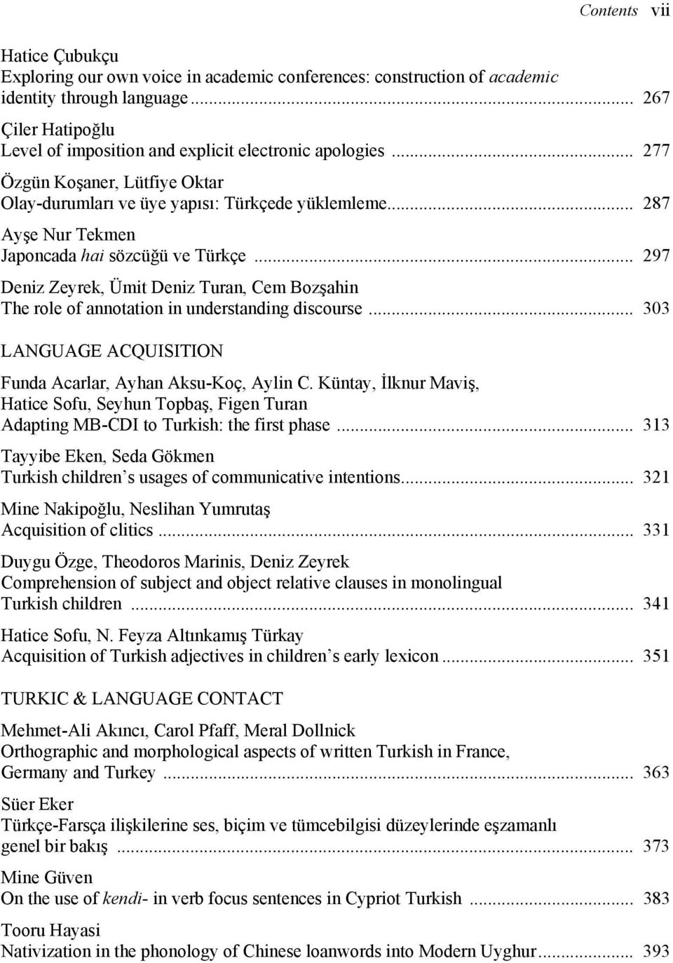 .. 287 Ayşe Nur Tekmen Japoncada hai sözcüğü ve Türkçe... 297 Deniz Zeyrek, Ümit Deniz Turan, Cem Bozşahin The role of annotation in understanding discourse.