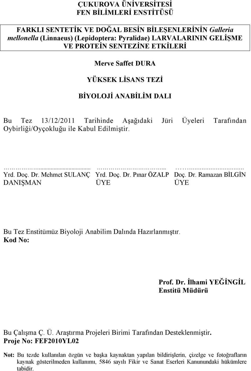 Mehmet SULANÇ Yrd. Doç. Dr. Pınar ÖZALP Doç. Dr. Ramazan BİLGİN DANIŞMAN ÜYE ÜYE Bu Tez Enstitümüz Biyoloji Anabilim Dalında Hazırlanmıştır. Kod No: Prof. Dr. İlhami YEĞİNGİL Enstitü Müdürü Bu Çalışma Ç.