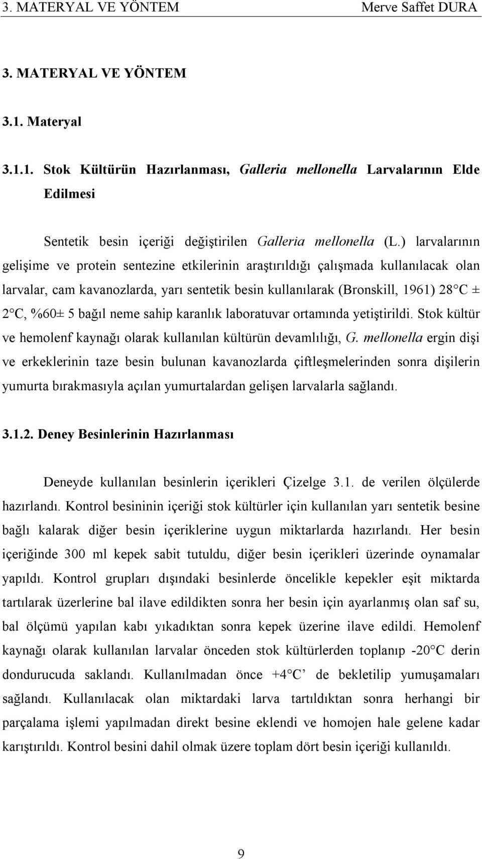 ) larvalarının gelişime ve protein sentezine etkilerinin araştırıldığı çalışmada kullanılacak olan larvalar, cam kavanozlarda, yarı sentetik besin kullanılarak (Bronskill, 1961) 28 C ± 2 C, %60± 5