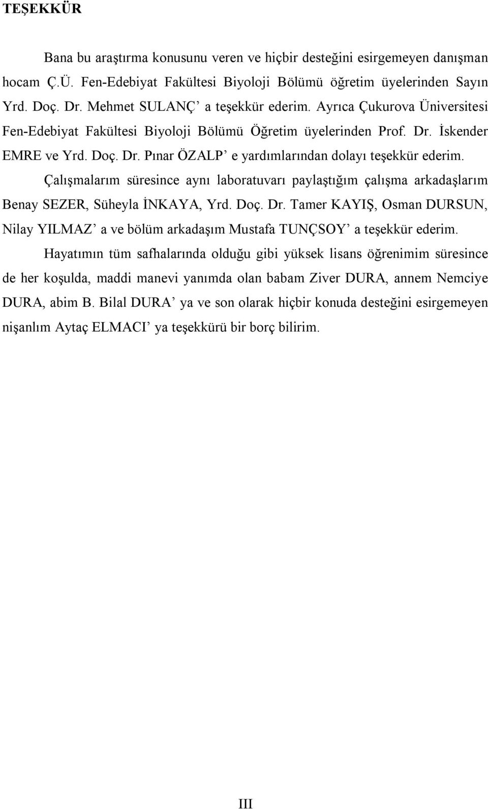 Çalışmalarım süresince aynı laboratuvarı paylaştığım çalışma arkadaşlarım Benay SEZER, Süheyla İNKAYA, Yrd. Doç. Dr.