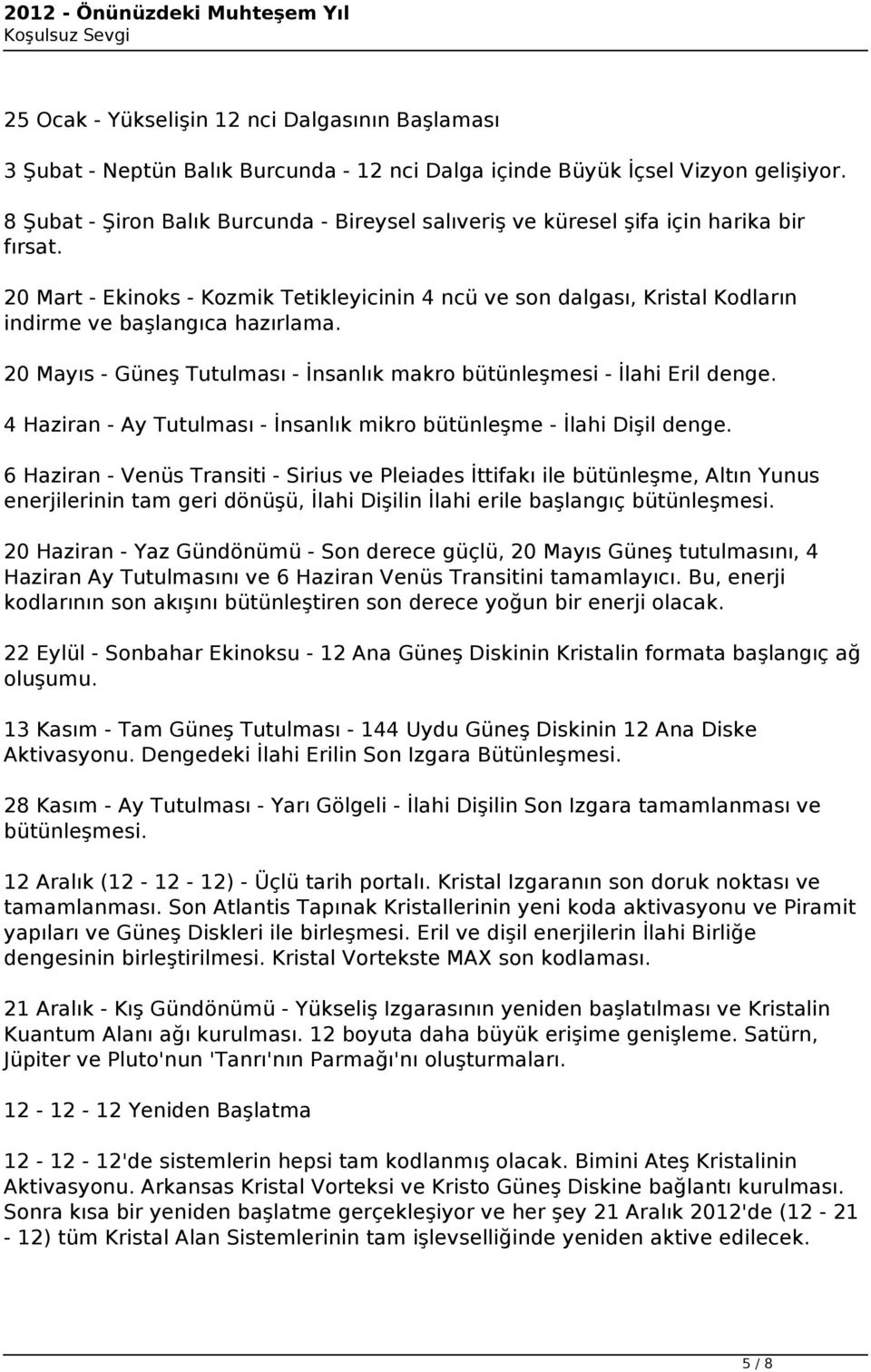 20 Mart - Ekinoks - Kozmik Tetikleyicinin 4 ncü ve son dalgası, Kristal Kodların indirme ve başlangıca hazırlama. 20 Mayıs - Güneş Tutulması - İnsanlık makro bütünleşmesi - İlahi Eril denge.