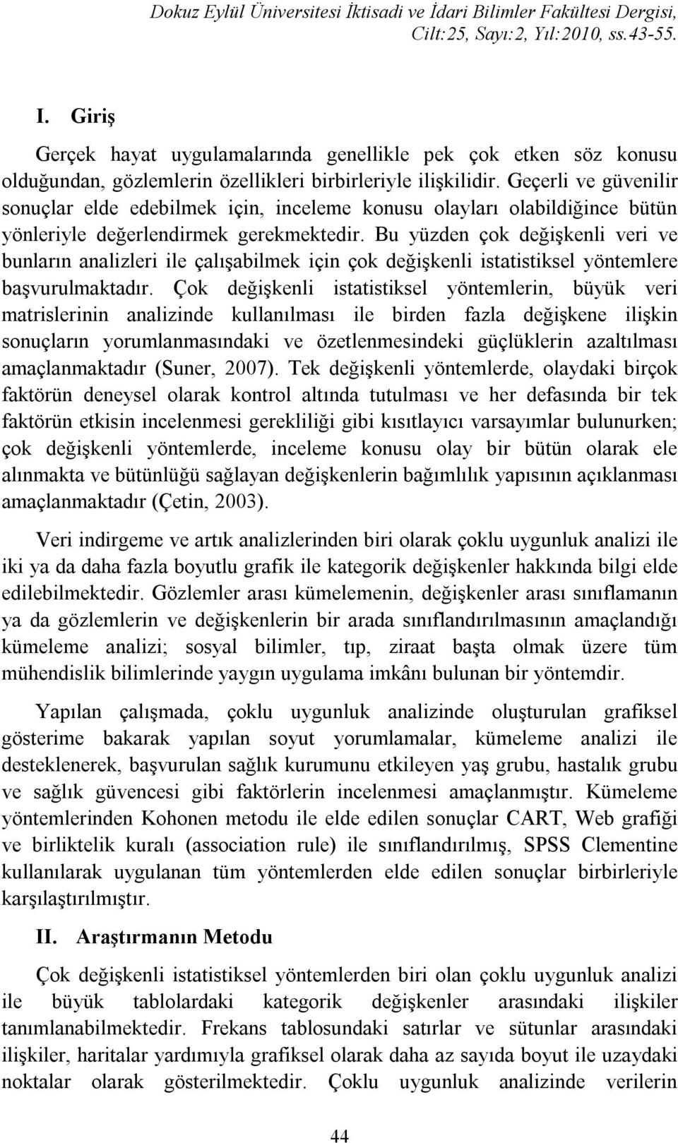 Bu yüzden çok değişkenli veri ve bunların analizleri ile çalışabilmek için çok değişkenli istatistiksel yöntemlere başvurulmaktadır.