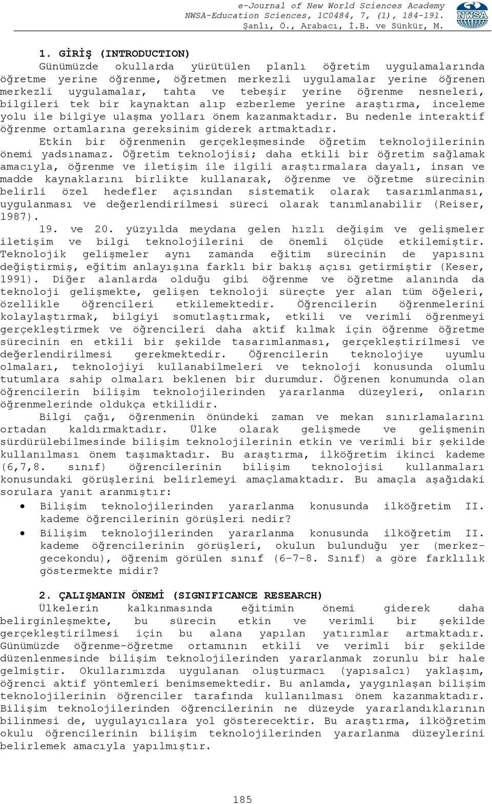 Bu nedenle interaktif öğrenme ortamlarına gereksinim giderek artmaktadır. Etkin bir öğrenmenin gerçekleşmesinde öğretim teknolojilerinin önemi yadsınamaz.