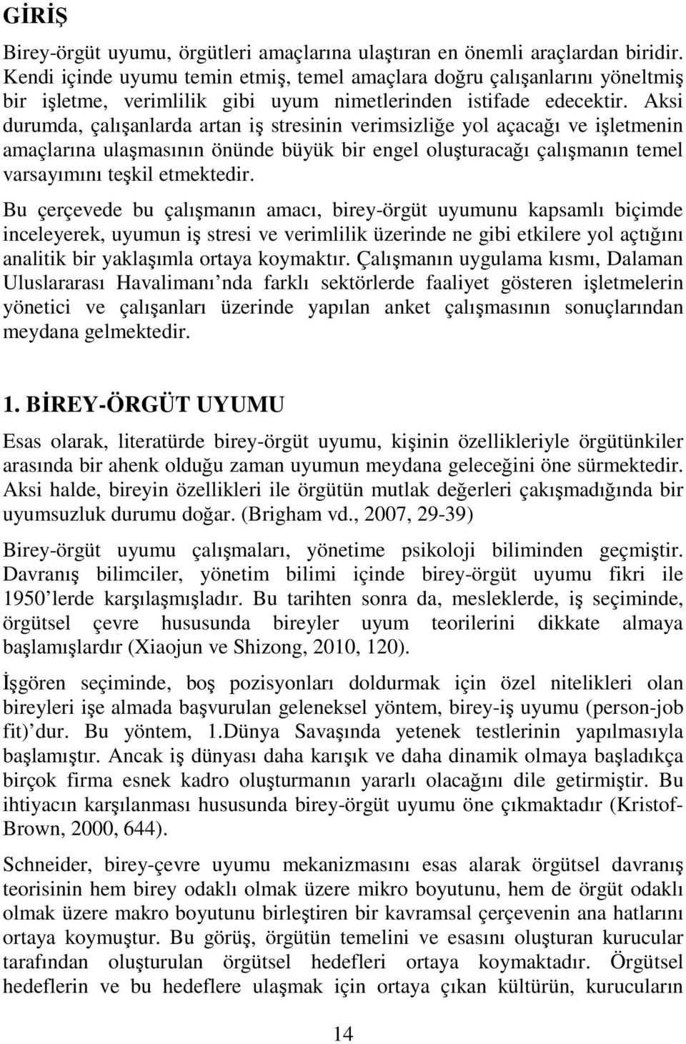 Aksi durumda, çalışanlarda artan iş stresinin verimsizliğe yol açacağı ve işletmenin amaçlarına ulaşmasının önünde büyük bir engel oluşturacağı çalışmanın temel varsayımını teşkil etmektedir.