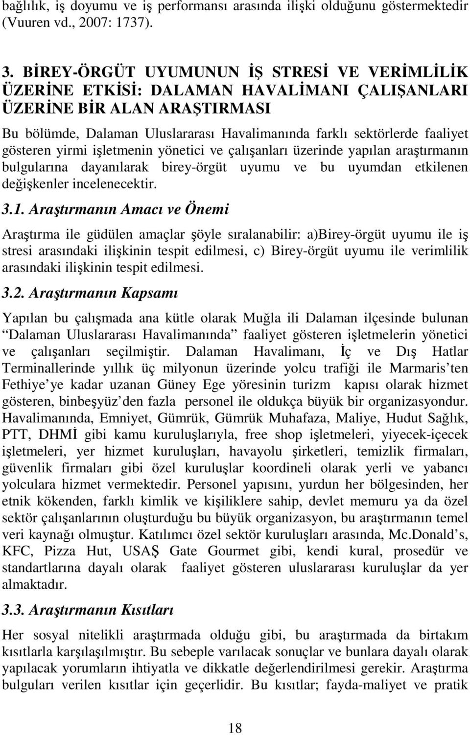 gösteren yirmi işletmenin yönetici ve çalışanları üzerinde yapılan araştırmanın bulgularına dayanılarak birey-örgüt uyumu ve bu uyumdan etkilenen değişkenler incelenecektir. 3.1.