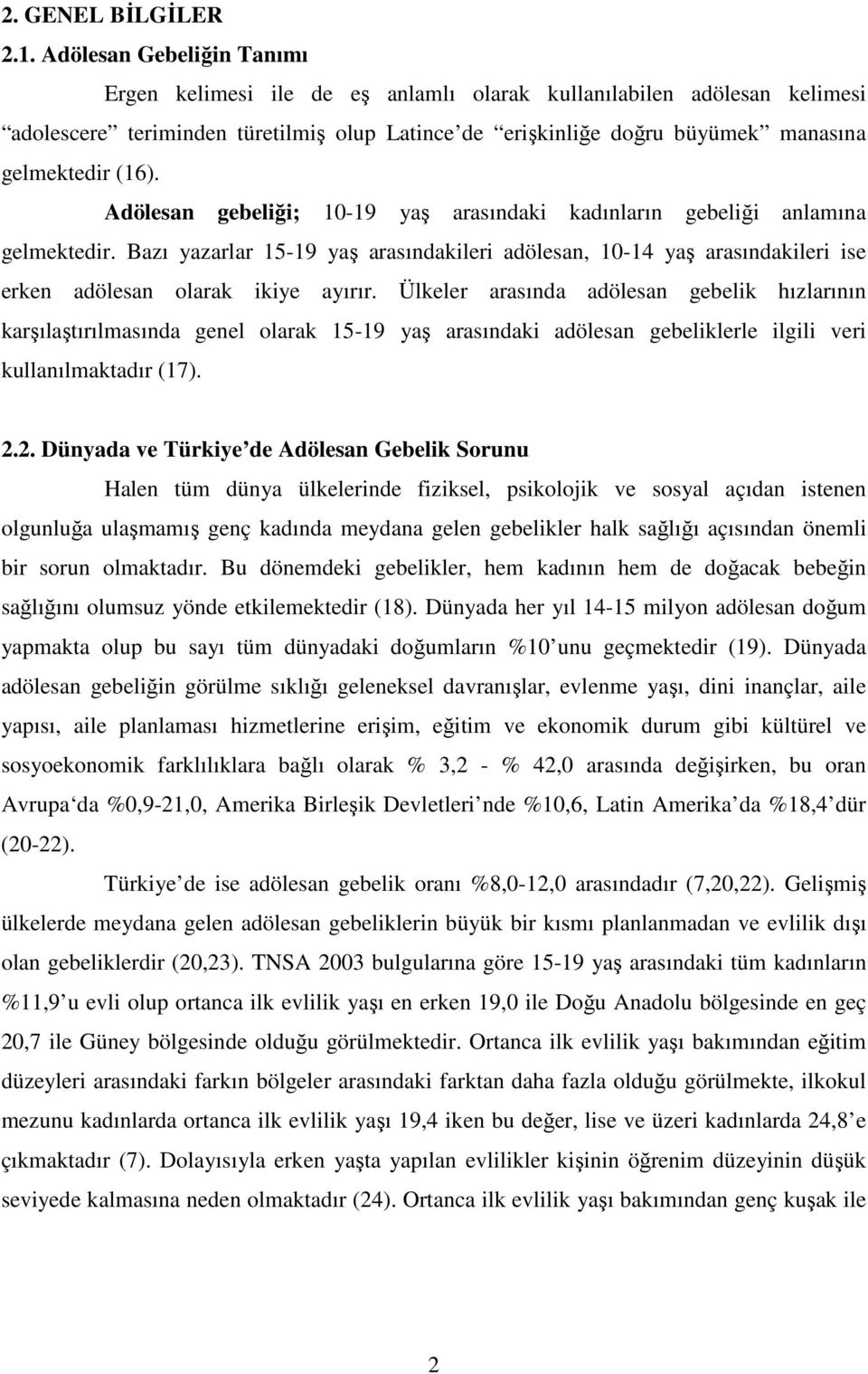 Adölesan gebeliği; 10-19 yaş arasındaki kadınların gebeliği anlamına gelmektedir. Bazı yazarlar 15-19 yaş arasındakileri adölesan, 10-14 yaş arasındakileri ise erken adölesan olarak ikiye ayırır.