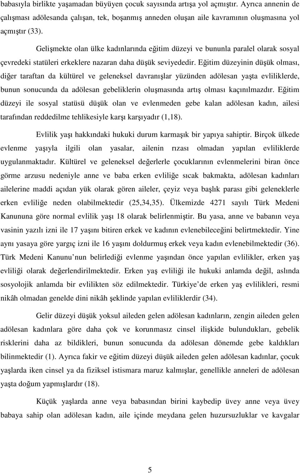 Eğitim düzeyinin düşük olması, diğer taraftan da kültürel ve geleneksel davranışlar yüzünden adölesan yaşta evliliklerde, bunun sonucunda da adölesan gebeliklerin oluşmasında artış olması