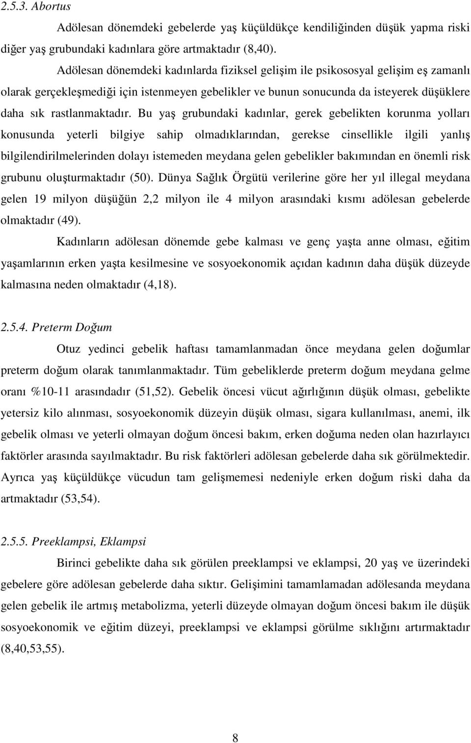 Bu yaş grubundaki kadınlar, gerek gebelikten korunma yolları konusunda yeterli bilgiye sahip olmadıklarından, gerekse cinsellikle ilgili yanlış bilgilendirilmelerinden dolayı istemeden meydana gelen