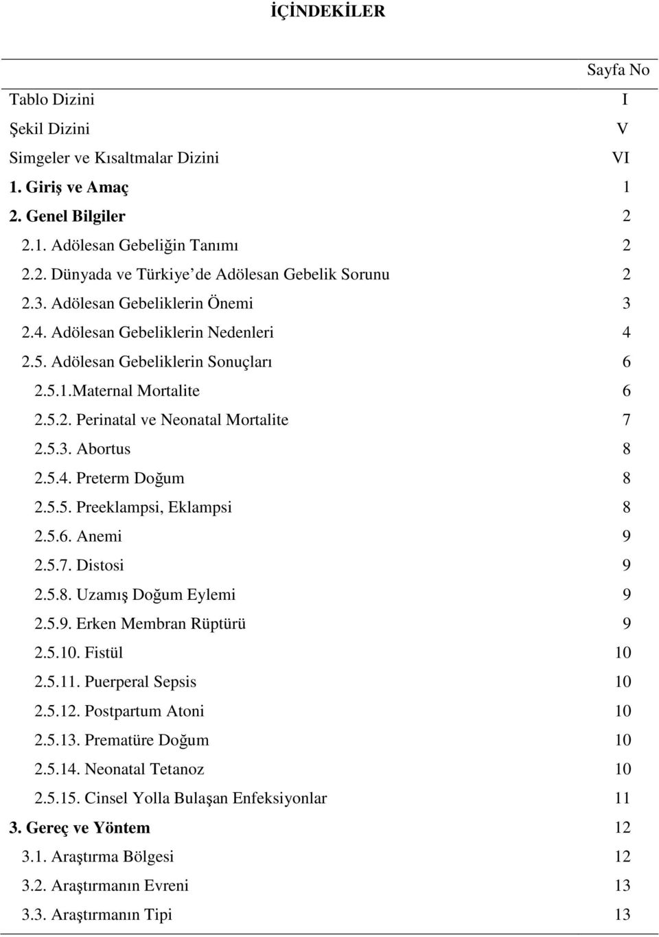 5.5. Preeklampsi, Eklampsi 8 2.5.6. Anemi 9 2.5.7. Distosi 9 2.5.8. Uzamış Doğum Eylemi 9 2.5.9. Erken Membran Rüptürü 9 2.5.10. Fistül 10 2.5.11. Puerperal Sepsis 10 2.5.12. Postpartum Atoni 10 2.5.13.