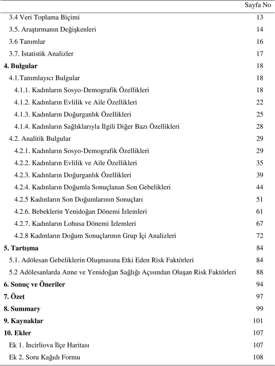 2.2. Kadınların Evlilik ve Aile Özellikleri 35 4.2.3. Kadınların Doğurganlık Özellikleri 39 4.2.4. Kadınların Doğumla Sonuçlanan Son Gebelikleri 44 4.2.5 Kadınların Son Doğumlarının Sonuçları 51 4.2.6.