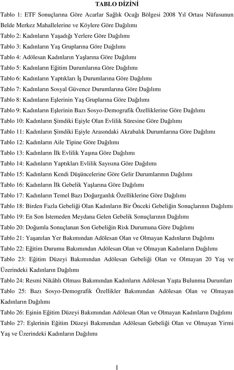 Durumlarına Göre Dağılımı Tablo 7: Kadınların Sosyal Güvence Durumlarına Göre Dağılımı Tablo 8: Kadınların Eşlerinin Yaş Gruplarına Göre Dağılımı Tablo 9: Kadınların Eşlerinin Bazı Sosyo-Demografik