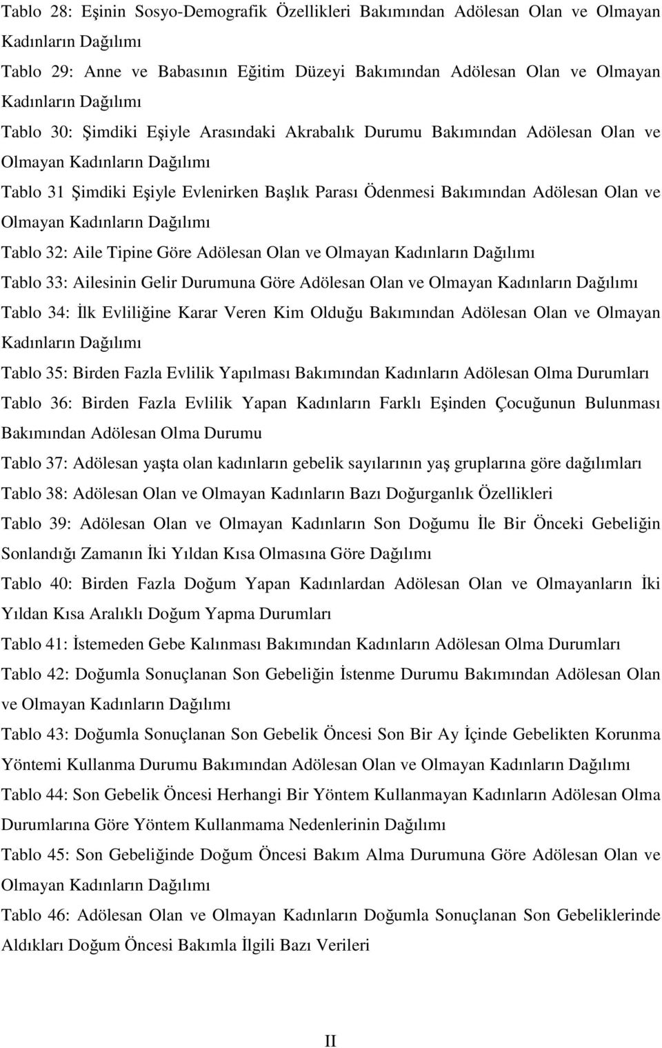 Olmayan Kadınların Dağılımı Tablo 32: Aile Tipine Göre Adölesan Olan ve Olmayan Kadınların Dağılımı Tablo 33: Ailesinin Gelir Durumuna Göre Adölesan Olan ve Olmayan Kadınların Dağılımı Tablo 34: Đlk