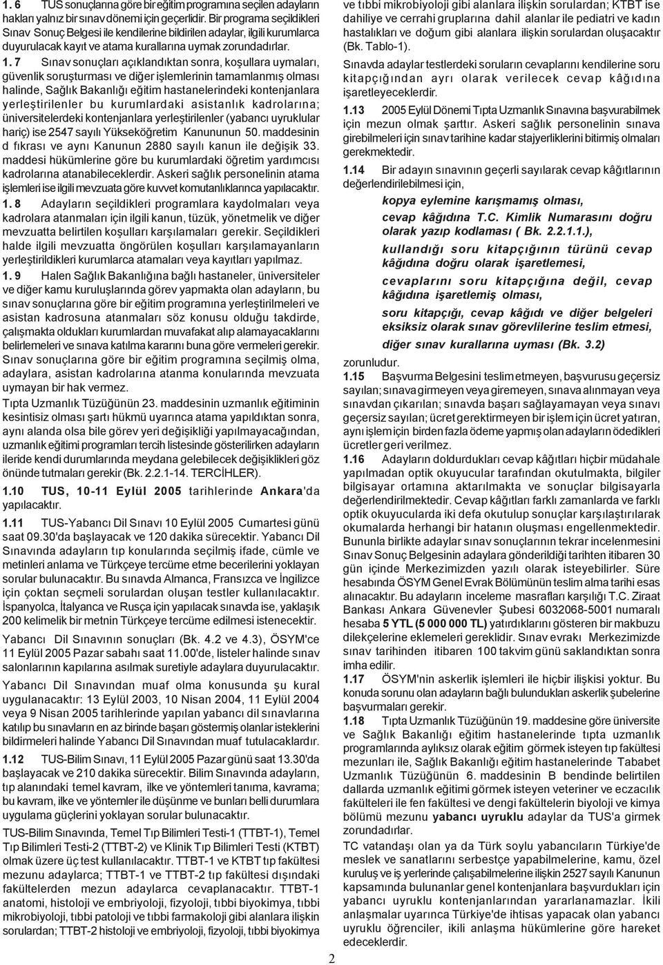 7 Sýnav sonuçlarý açýklandýktan sonra, koþullara uymalarý, güvenlik soruþturmasý ve diðer iþlemlerinin tamamlanmýþ olmasý halinde, Saðlýk Bakanlýðý eðitim hastanelerindeki kontenjanlara