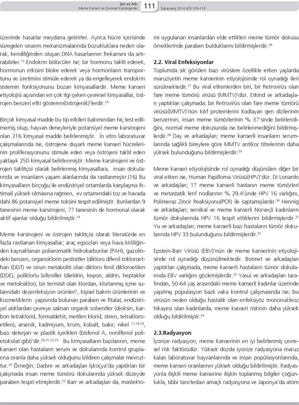 15 Endokrin bölücüler ise; bir hormonu taklit ederek, hormonun etkisini bloke ederek veya hormonların transportunu ve üretimini stimüle ederek ya da engelleyerek endokrin sistemin fonksiyonunu bozan