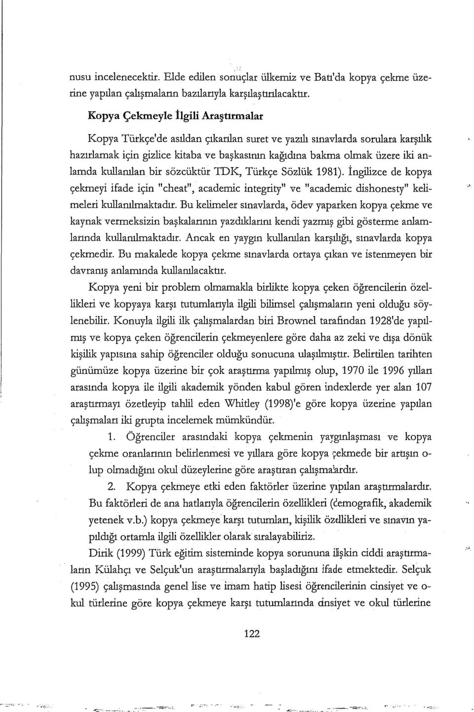 , Türkçe Sözlük 1981). İngilizce de kopya çekmeyi ifade için "cheat", academic integrity" ve "academic dishonesty" kelimeleri kullanılmaktadır.