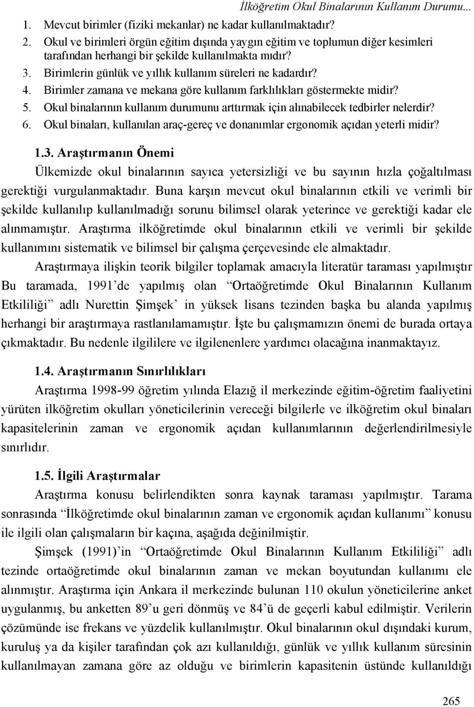 Birimler zamana ve mekana göre kullanım farklılıkları göstermekte midir? 5. Okul binalarının kullanım durumunu arttırmak için alınabilecek tedbirler nelerdir? 6.