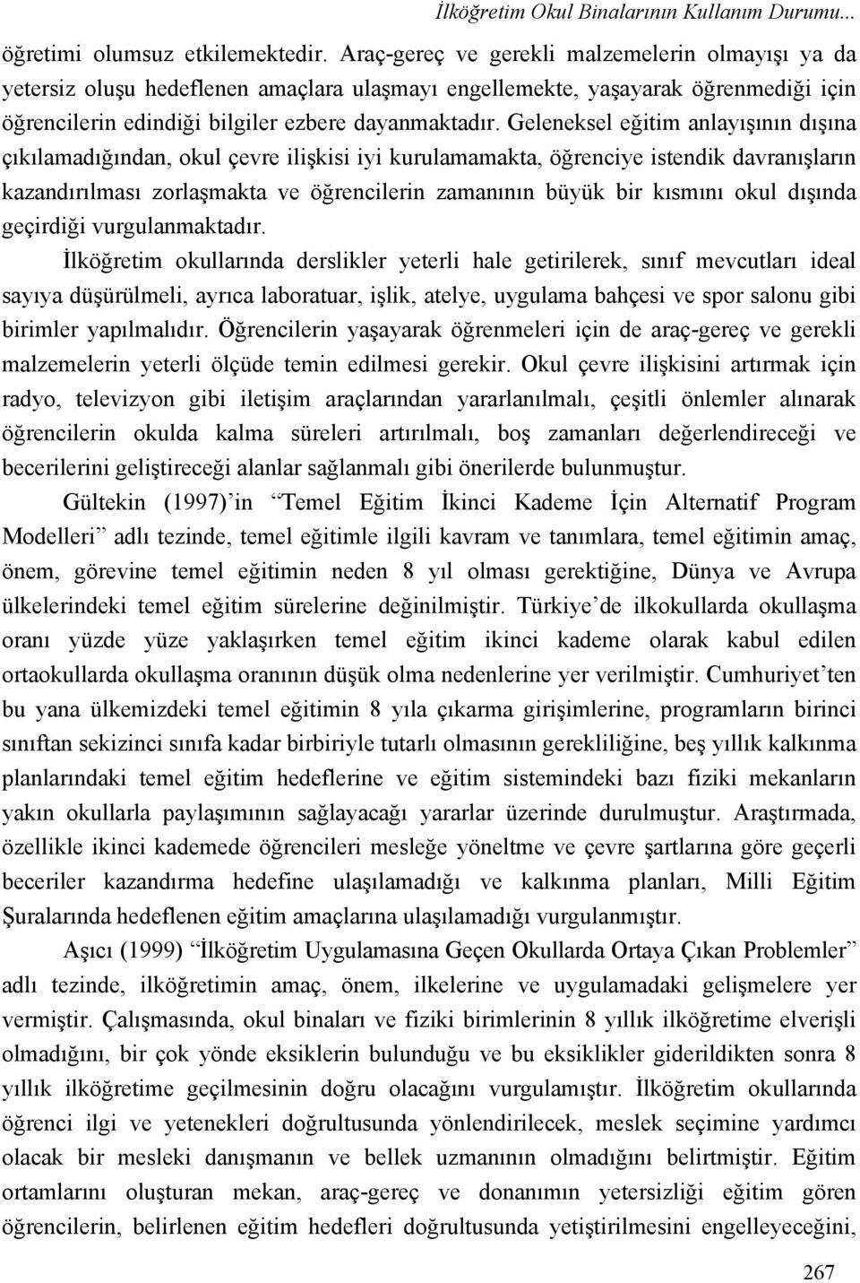 Geleneksel eğitim anlayışının dışına çıkılamadığından, okul çevre ilişkisi iyi kurulamamakta, öğrenciye istendik davranışların kazandırılması zorlaşmakta ve öğrencilerin zamanının büyük bir kısmını