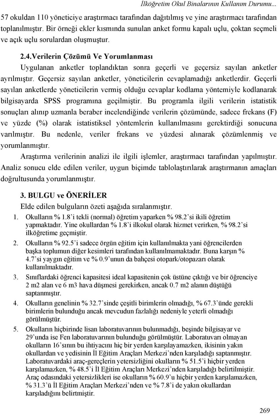 Verilerin Çözümü Ve Yorumlanması Uygulanan anketler toplandıktan sonra geçerli ve geçersiz sayılan anketler ayrılmıştır. Geçersiz sayılan anketler, yöneticilerin cevaplamadığı anketlerdir.