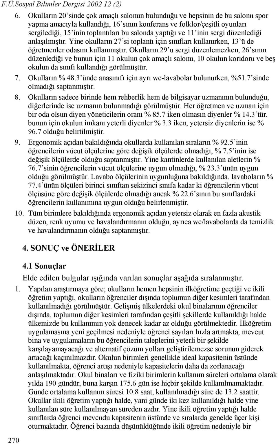 yaptığı ve 11 inin sergi düzenlediği anlaşılmıştır. Yine okulların 27 si toplantı için sınıfları kullanırken, 13 ü de öğretmenler odasını kullanmıştır.