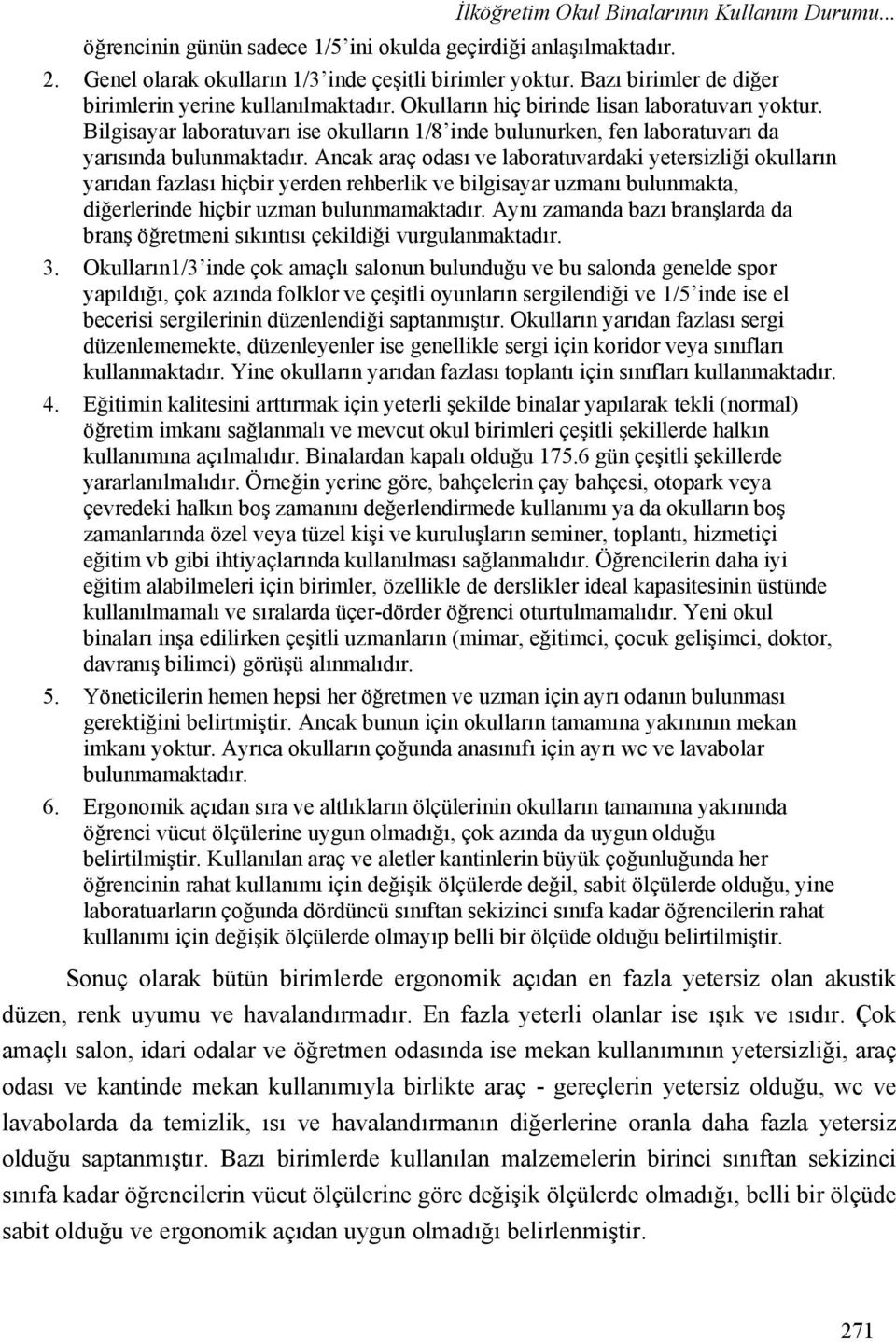 Bilgisayar laboratuvarı ise okulların 1/8 inde bulunurken, fen laboratuvarı da yarısında bulunmaktadır.