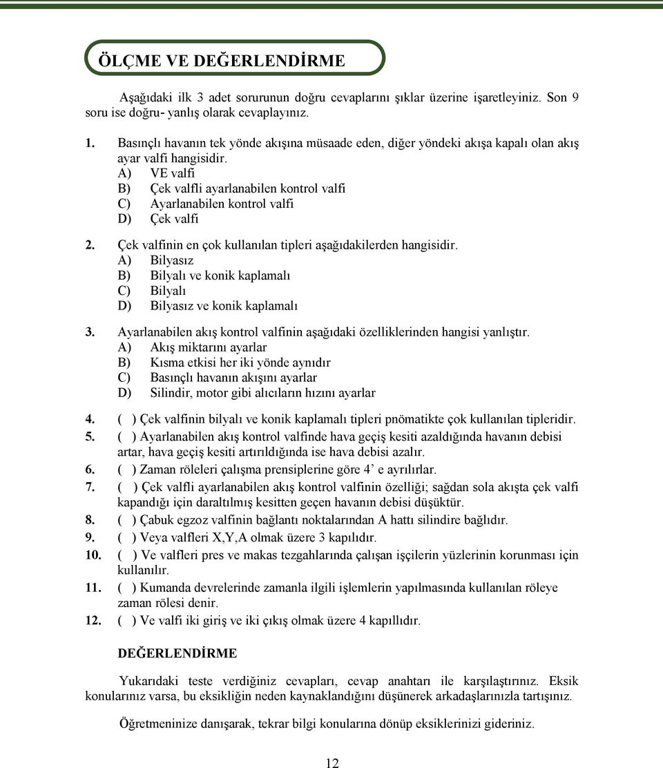 A) VE valfi B) Çek valfli ayarlanabilen kontrol valfi C) Ayarlanabilen kontrol valfi D) Çek valfi 2. Çek valfinin en çok kullanılan tipleri aşağıdakilerden hangisidir.