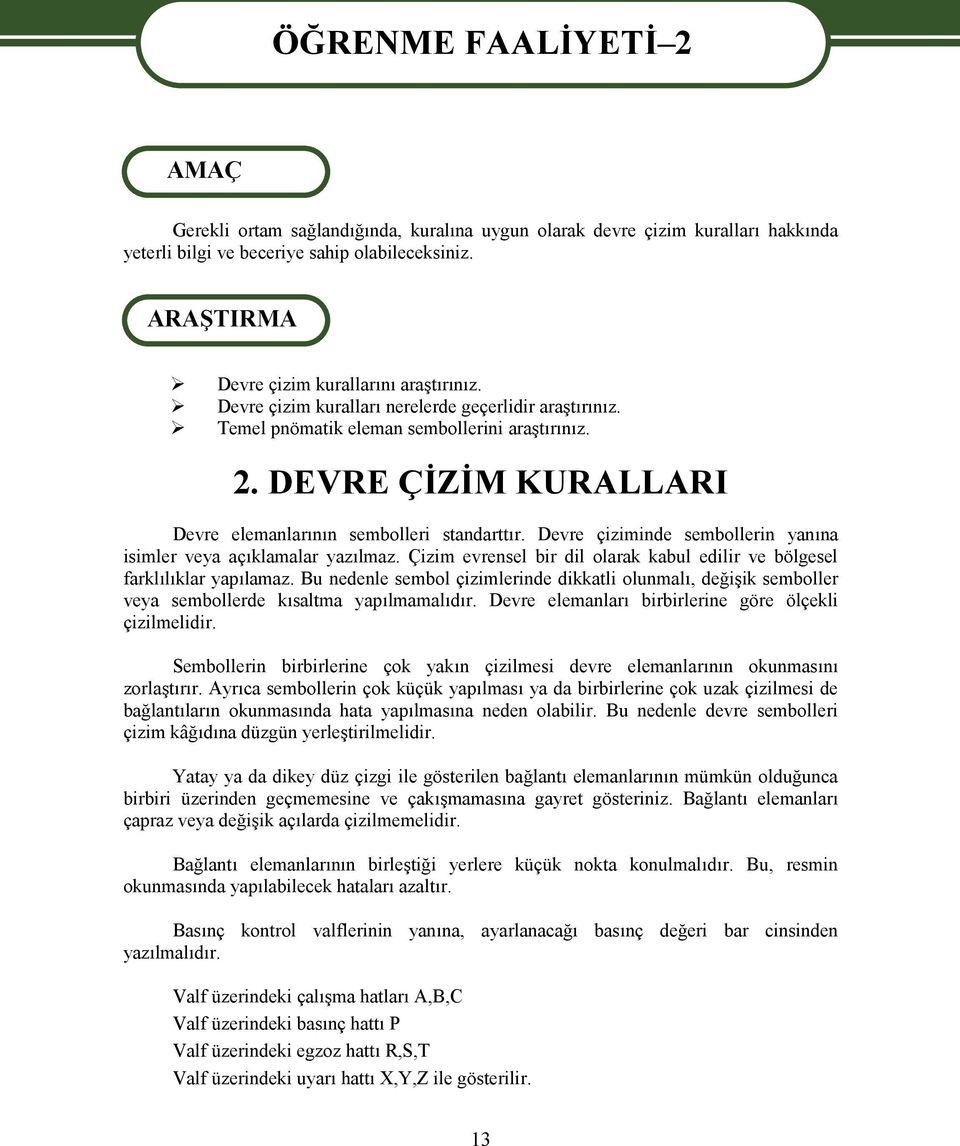 DEVRE ÇİZİM KURALLARI Devre elemanlarının sembolleri standarttır. Devre çiziminde sembollerin yanına isimler veya açıklamalar yazılmaz.