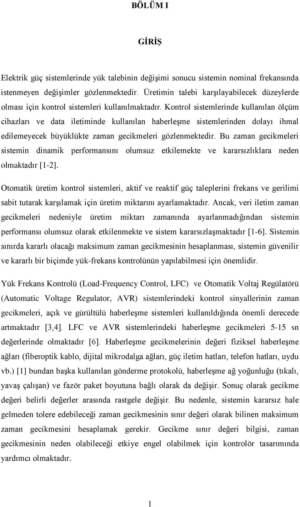 Kontrol itemlerinde kullanılan ölçüm cihazları ve data iletiminde kullanılan haberleģme itemlerinden dolayı ihmal edilemeyecek büyüklükte zaman gecikmeleri gözlenmektedir.