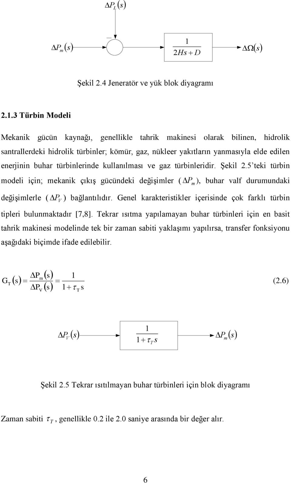 türbinlerinde kullanılmaı ve gaz türbinleridir. ġekil.5 teki türbin modeli için; mekanik çıkıģ gücündeki değiģimler ( değiģimlerle ( PV Pm ), buhar valf durumundaki ) bağlantılıdır.