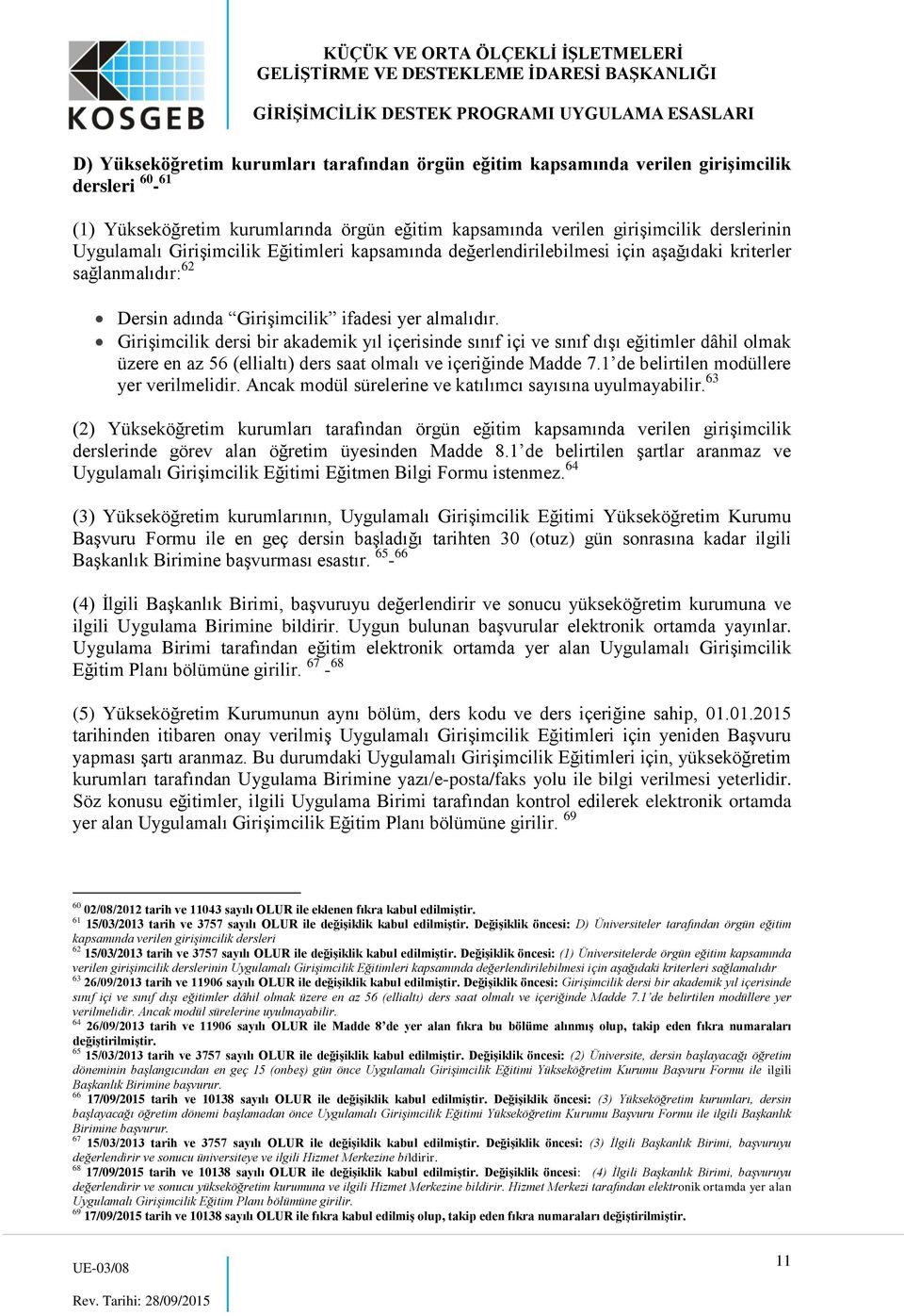 Girişimcilik dersi bir akademik yıl içerisinde sınıf içi ve sınıf dışı eğitimler dâhil olmak üzere en az 56 (ellialtı) ders saat olmalı ve içeriğinde Madde 7.