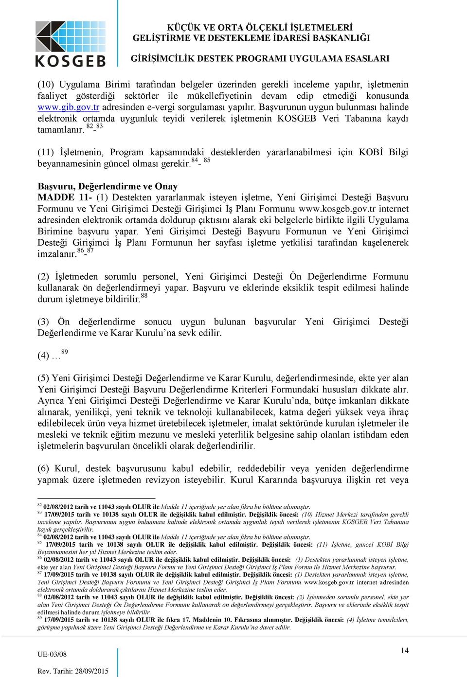 82-83 (11) İşletmenin, Program kapsamındaki desteklerden yararlanabilmesi için KOBİ Bilgi beyannamesinin güncel olması gerekir.