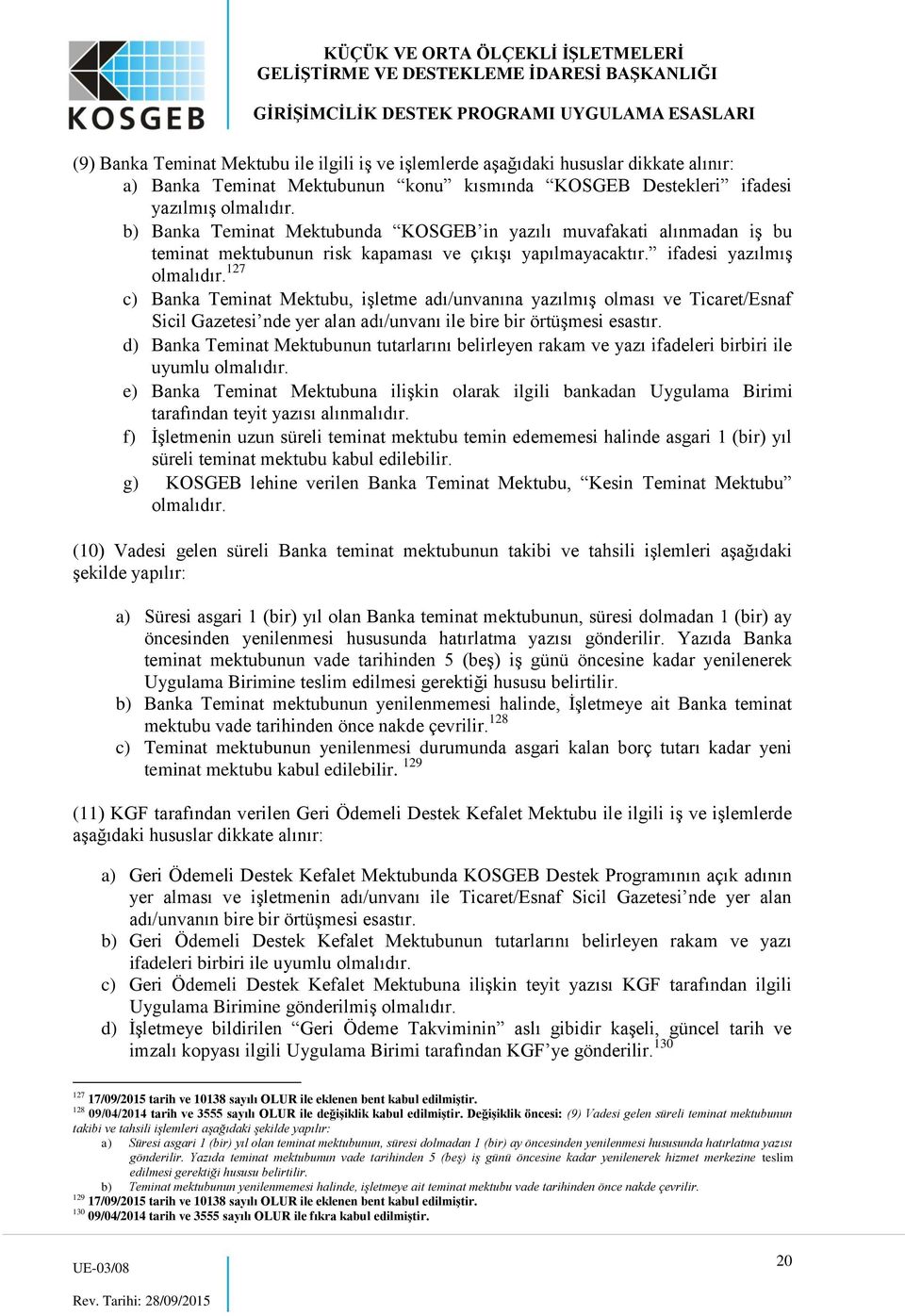 127 c) Banka Teminat Mektubu, işletme adı/unvanına yazılmış olması ve Ticaret/Esnaf Sicil Gazetesi nde yer alan adı/unvanı ile bire bir örtüşmesi esastır.