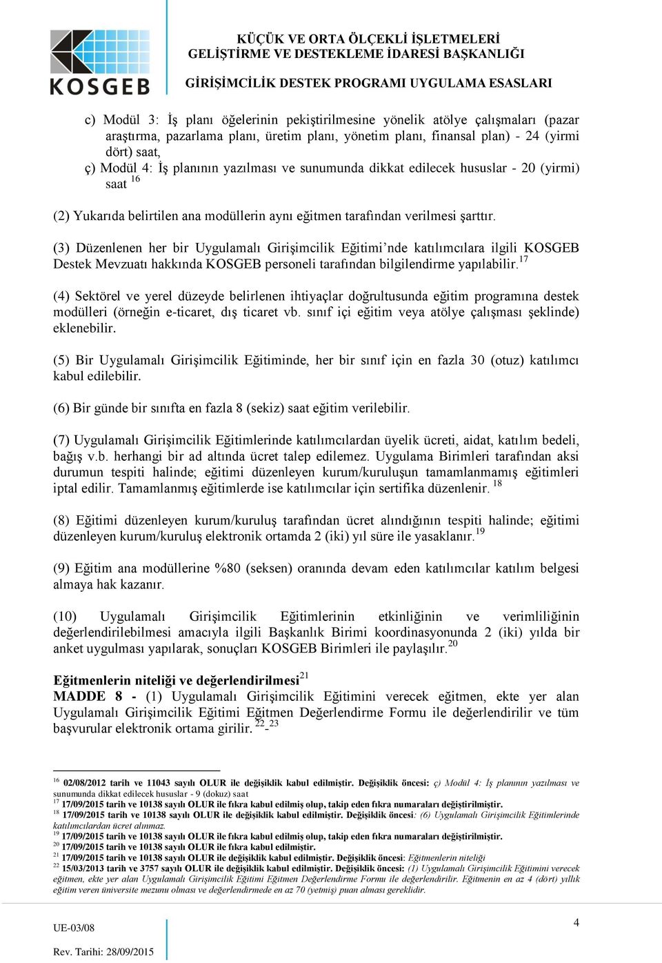 (3) Düzenlenen her bir Uygulamalı Girişimcilik Eğitimi nde katılımcılara ilgili KOSGEB Destek Mevzuatı hakkında KOSGEB personeli tarafından bilgilendirme yapılabilir.