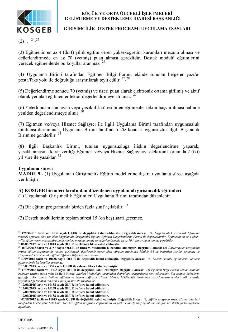 26 (4) Uygulama Birimi tarafından Eğitmen Bilgi Formu ekinde sunulan belgeler yazı/eposta/faks yolu ile doğruluğu araştırılarak teyit edilir.