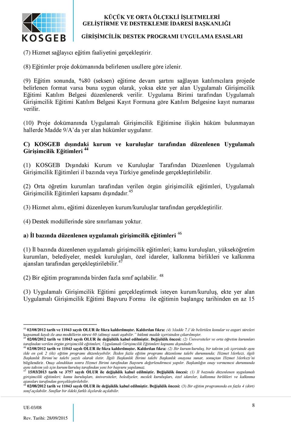 düzenlenerek verilir. Uygulama Birimi tarafından Uygulamalı Girişimcilik Eğitimi Katılım Belgesi Kayıt Formuna göre Katılım Belgesine kayıt numarası verilir.