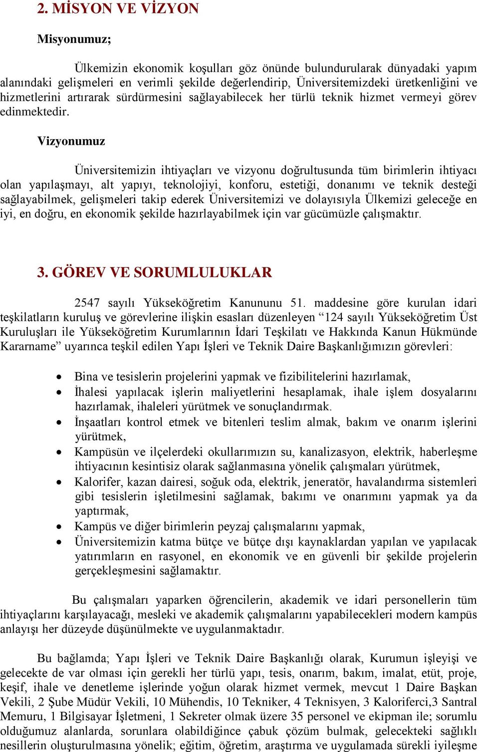 Vizyonumuz Üniversitemizin ihtiyaçları ve vizyonu doğrultusunda tüm birimlerin ihtiyacı olan yapılaşmayı, alt yapıyı, teknolojiyi, konforu, estetiği, donanımı ve teknik desteği sağlayabilmek,