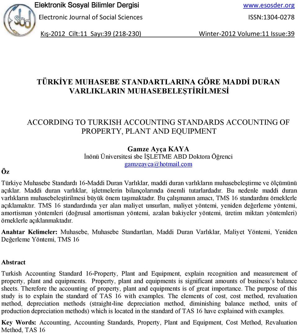 Ayça KAYA Đnönü Üniversitesi sbe ĐŞLETME ABD Doktora Öğrenci gamzeayca@hotmail.com Türkiye Muhasebe Standardı 16-Maddi Duran Varlıklar, maddi duran varlıkların muhasebeleştirme ve ölçümünü açıklar.