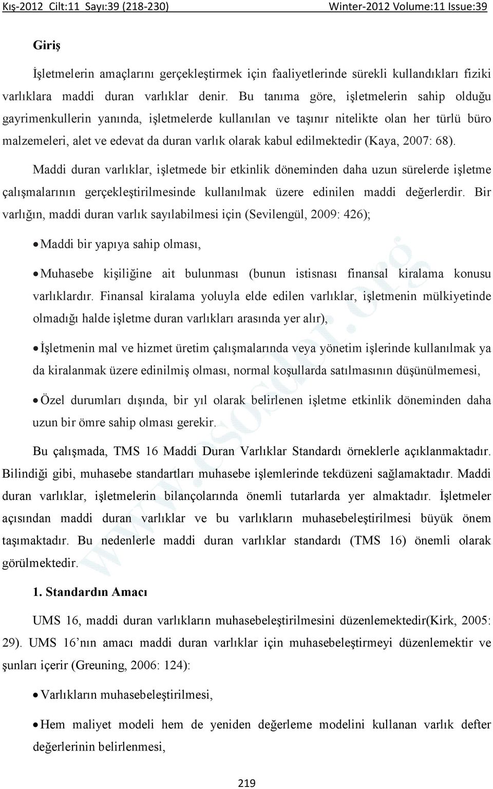 edilmektedir (Kaya, 2007: 68). Maddi duran varlıklar, işletmede bir etkinlik döneminden daha uzun sürelerde işletme çalışmalarının gerçekleştirilmesinde kullanılmak üzere edinilen maddi değerlerdir.