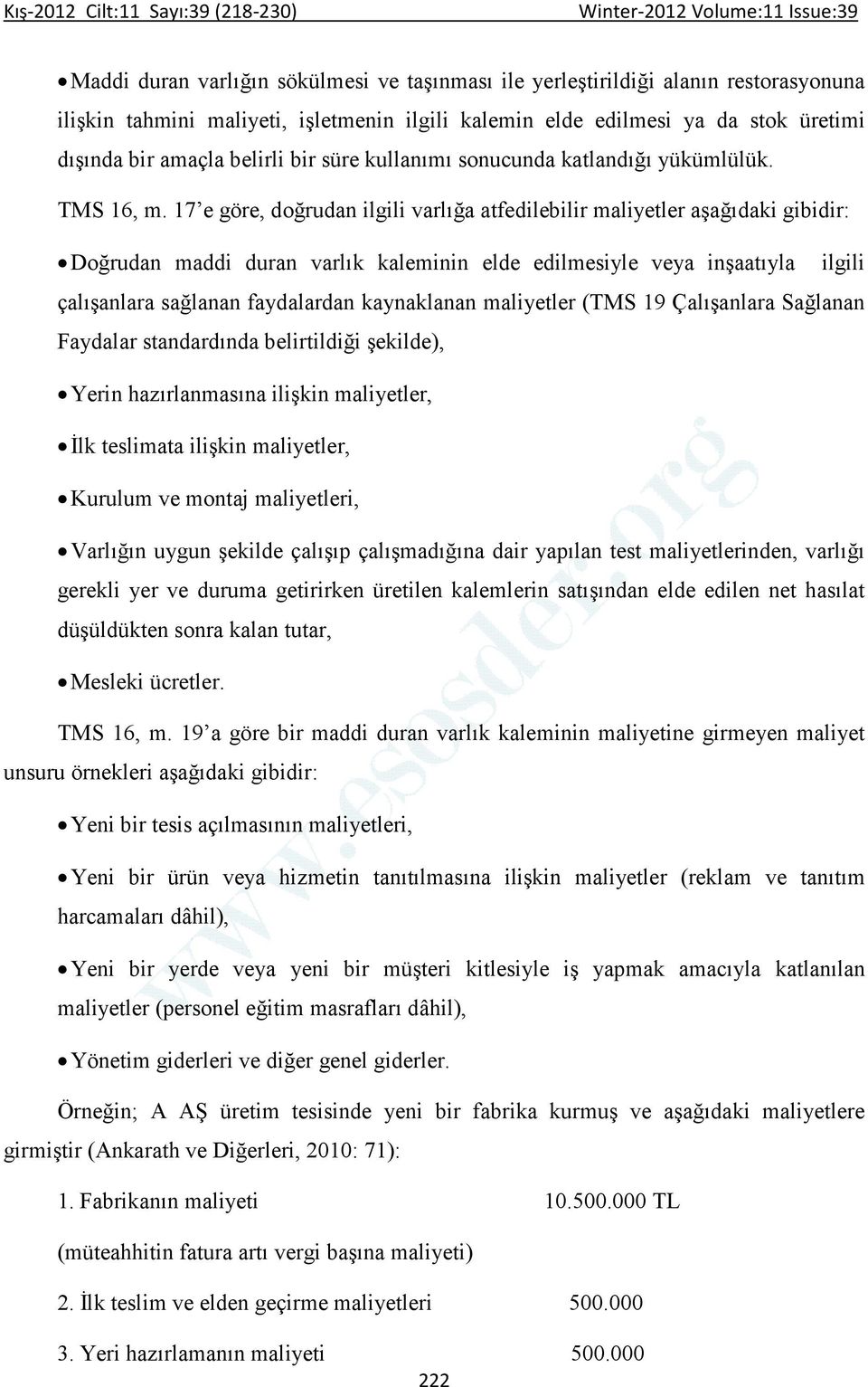 17 e göre, doğrudan ilgili varlığa atfedilebilir maliyetler aşağıdaki gibidir: Doğrudan maddi duran varlık kaleminin elde edilmesiyle veya inşaatıyla ilgili çalışanlara sağlanan faydalardan