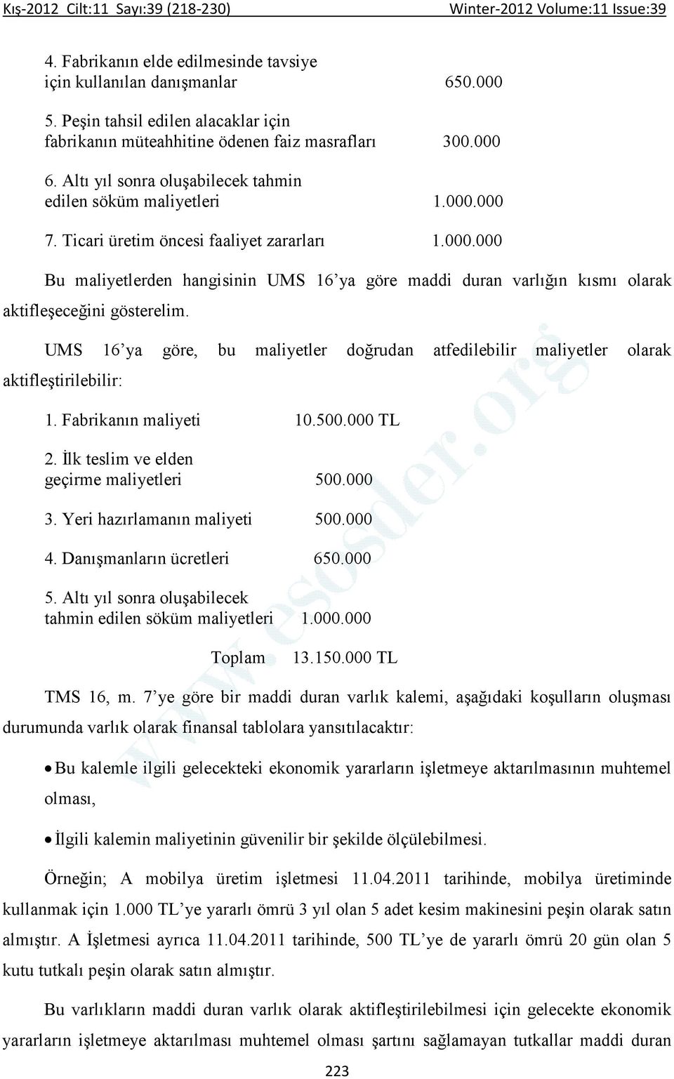 UMS 16 ya göre, bu maliyetler doğrudan atfedilebilir maliyetler olarak aktifleştirilebilir: 1. Fabrikanın maliyeti 10.500.000 TL 2. Đlk teslim ve elden geçirme maliyetleri 500.000 3.