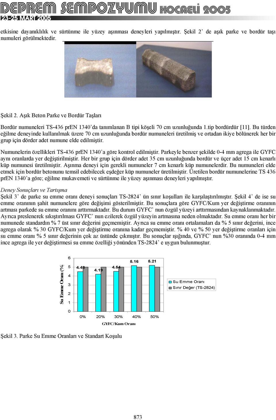 Bu türden eğilme deneyinde kullanılmak üzere 7 cm uzunluğunda bordür numuneleri üretilmiş ve ortadan ikiye bölünerek her bir grup için dörder adet numune elde edilmiştir.