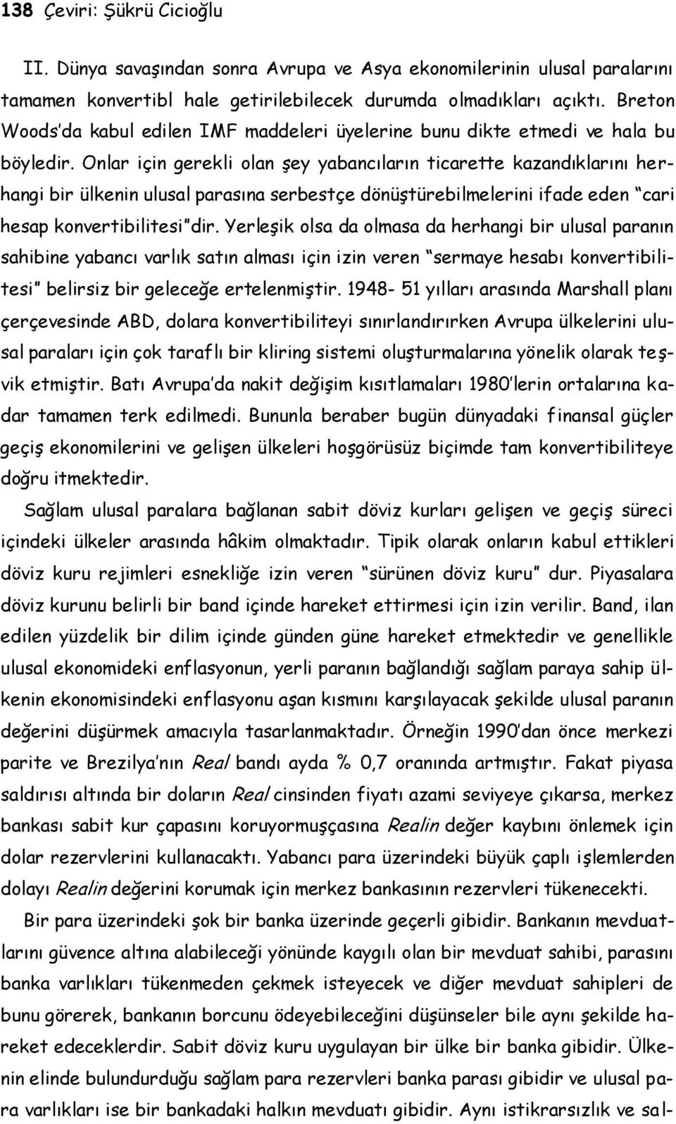 Onlar için gerekli olan şey yabancıların ticarette kazandıklarını herhangi bir ülkenin ulusal parasına serbestçe dönüştürebilmelerini ifade eden cari hesap konvertibilitesi dir.