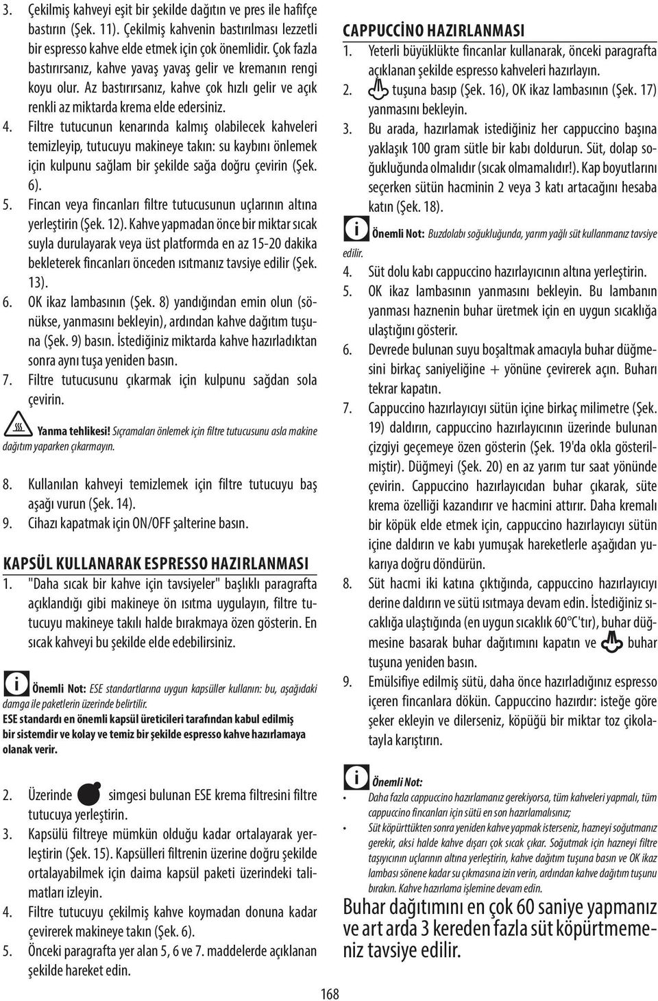 Filtre tutucunun kenarında kalmış olabilecek kahveleri temizleyip, tutucuyu makineye takın: su kaybını önlemek için kulpunu sağlam bir şekilde sağa doğru çevirin (Şek. 6). 5.