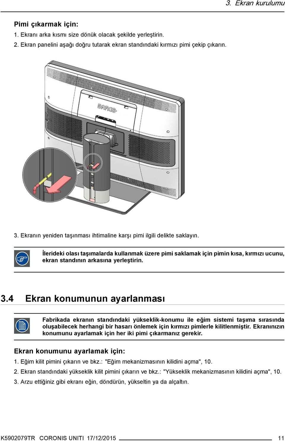 3.4 Ekran konumunun ayarlanması Fabrikada ekranın standındaki yükseklik-konumu ile eğim sistemi taşıma sırasında oluşabilecek herhangi bir hasarı önlemek için kırmızı pimlerle kilitlenmiştir.