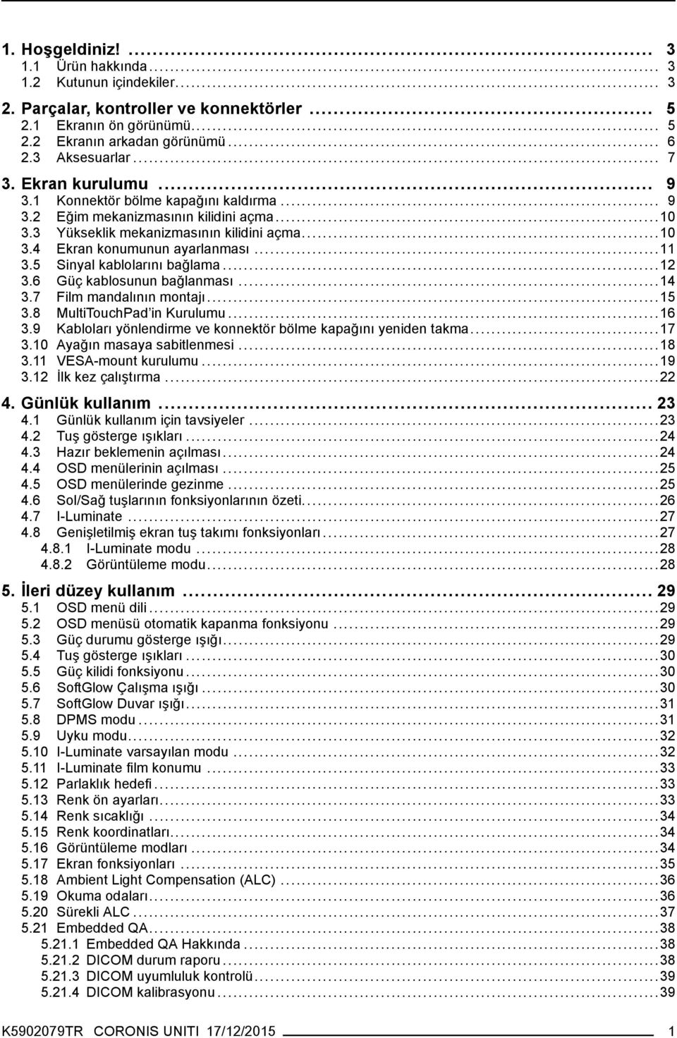 5 Sinyal kablolarını bağlama...12 3.6 Güç kablosunun bağlanması...14 3.7 Film mandalının montajı...15 3.8 MultiTouchPad in Kurulumu...16 3.