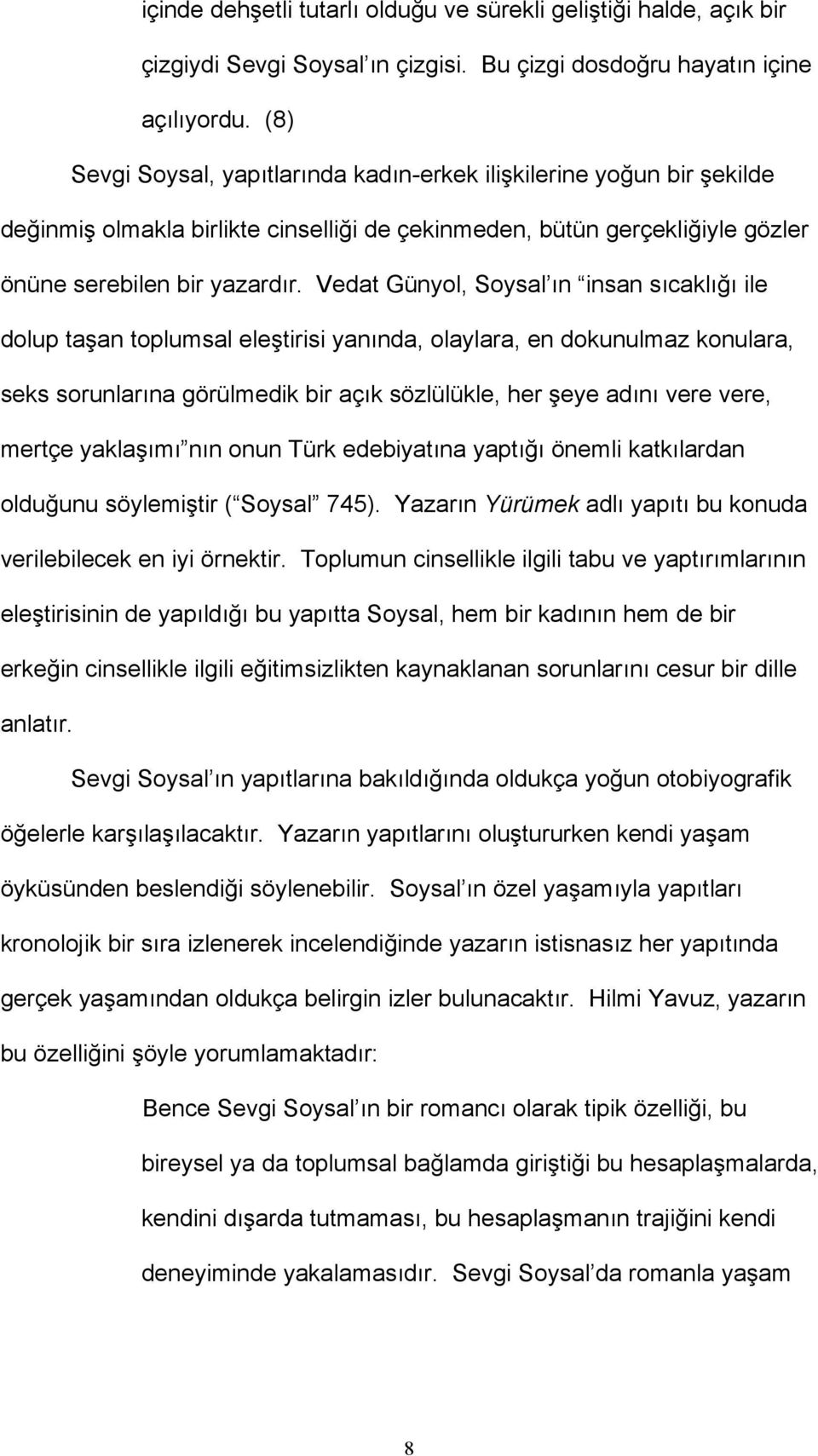 Vedat Günyol, Soysal ın insan sıcaklığı ile dolup taşan toplumsal eleştirisi yanında, olaylara, en dokunulmaz konulara, seks sorunlarına görülmedik bir açık sözlülükle, her şeye adını vere vere,