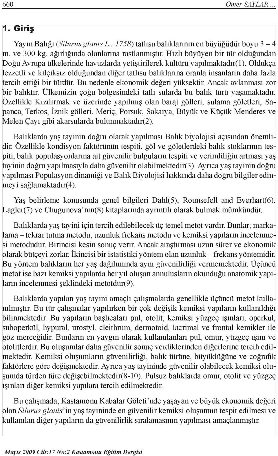 Oldukça lezzetli ve kılçıksız olduğundan diğer tatlısu balıklarına oranla insanların daha fazla tercih ettiği bir türdür. Bu nedenle ekonomik değeri yüksektir. Ancak avlanması zor bir balıktır.