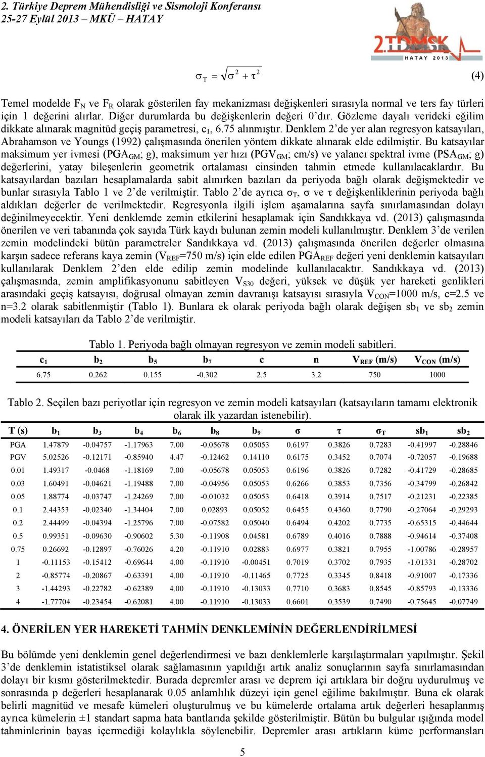 Denklem de yer alan regresyon katsayıları, Abrahamson ve Youngs (199) çalışmasında önerilen yöntem dikkate alınarak elde edilmiştir.